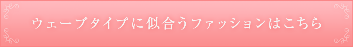 ウェーブタイプに似合うファッションはこちら