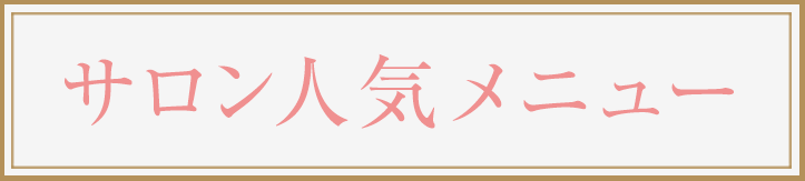 サロンおすすめ人気メニュー